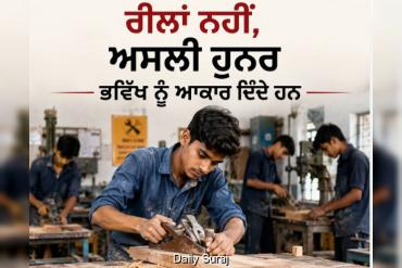 ਰੀਲਾਂ ਨਹੀਂ, ਅਸਲੀ ਹੁਨਰ ਭਵਿੱਖ ਨੂੰ ਆਕਾਰ ਦਿੰਦੇ ਹਨ